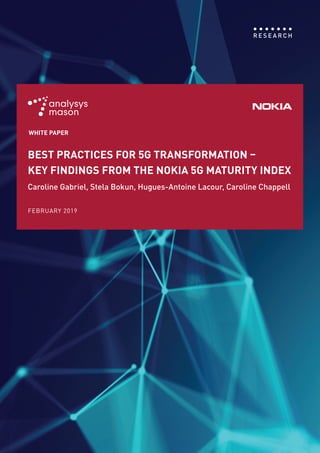 > UNLOCKING DIGITAL OPPORTUNITIES WITH 5G: A GCC OUTLOOK
1
R E S E A R C H
FEBRUARY 2019
BEST PRACTICES FOR 5G TRANSFORMATION –
KEY FINDINGS FROM THE NOKIA 5G MATURITY INDEX
Caroline Gabriel, Stela Bokun, Hugues-Antoine Lacour, Caroline Chappell
WHITE PAPER
 