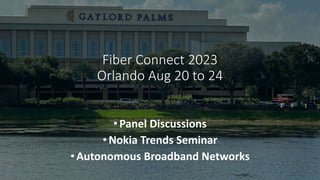 Fiber Connect 2023
Orlando Aug 20 to 24
•Panel Discussions
•Nokia Trends Seminar
•Autonomous Broadband Networks
 