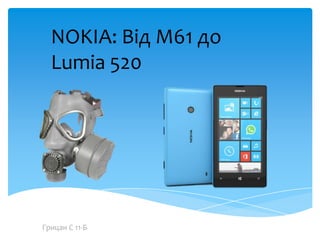 Грицан С 11-Б
NOKIA: Від M61 до
Lumia 520
 