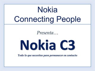 Presenta…Nokia C3Todo lo que necesitas para permanecer en contacto  Nokia Connecting People 