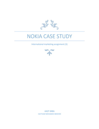 NOKIA CASE STUDY
International marketing assignment (3)
AAST-MBA
HAITHAM MOHAMED IBRAHIM
 