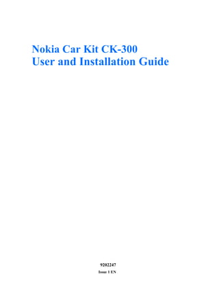 Nokia Car Kit CK-300
User and Installation Guide




             9202247
             Issue 1 EN
 