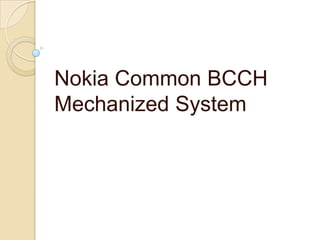 Nokia Common BCCH
Mechanized System

 