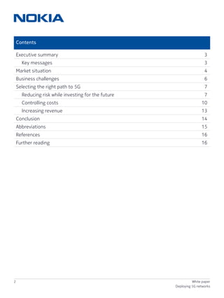 2 White paper
Deploying 5G networks
Contents
Executive summary	 3
	 Key messages	 3
Market situation	 4
Business challenges	 6
Selecting the right path to 5G	 7
	 Reducing risk while investing for the future	 7
	 Controlling costs	 10
	 Increasing revenue	 13
Conclusion	 14
Abbreviations	 15
References	 16
Further reading	 16
 