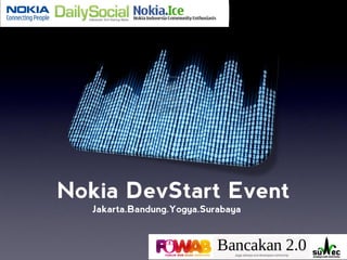 Nokia DevStart Event
   Jakarta.Bandung.Yogya.Surabaya
 