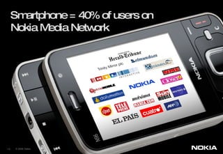 Smartphone = 40% of users on Nokia Media Network © 2008  Nokia  