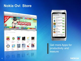 Nokia Ovi Store




                       Get more Apps for
                       productivity and
                       leasure

12
 