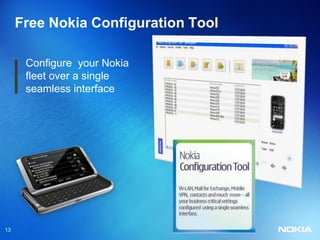 Free Nokia Configuration Tool

      Configure your Nokia
      fleet over a single
      seamless interface




13
 