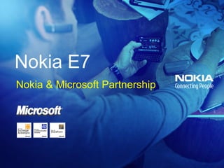 Nokia E7
    Nokia & Microsoft Partnership




1
 
