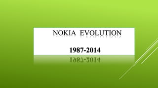 NOKIA EVOLUTION
1987-2014
 