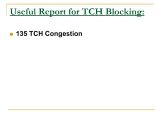 Useful Report for TCH Blocking:
 135 TCH Congestion
 