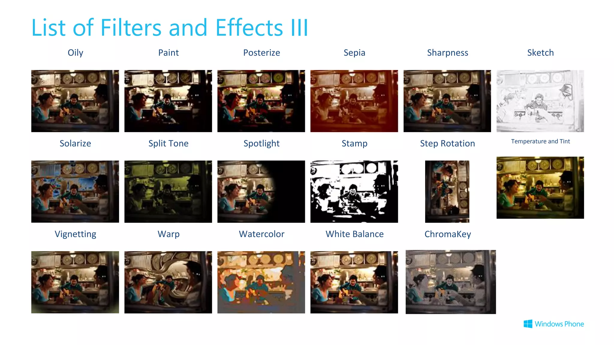 List of Filters and Effects III
Oily Paint Posterize Sepia Sharpness Sketch
Solarize Split Tone Spotlight Stamp Step Rotation Temperature and Tint
Vignetting Warp Watercolor White Balance ChromaKey
 