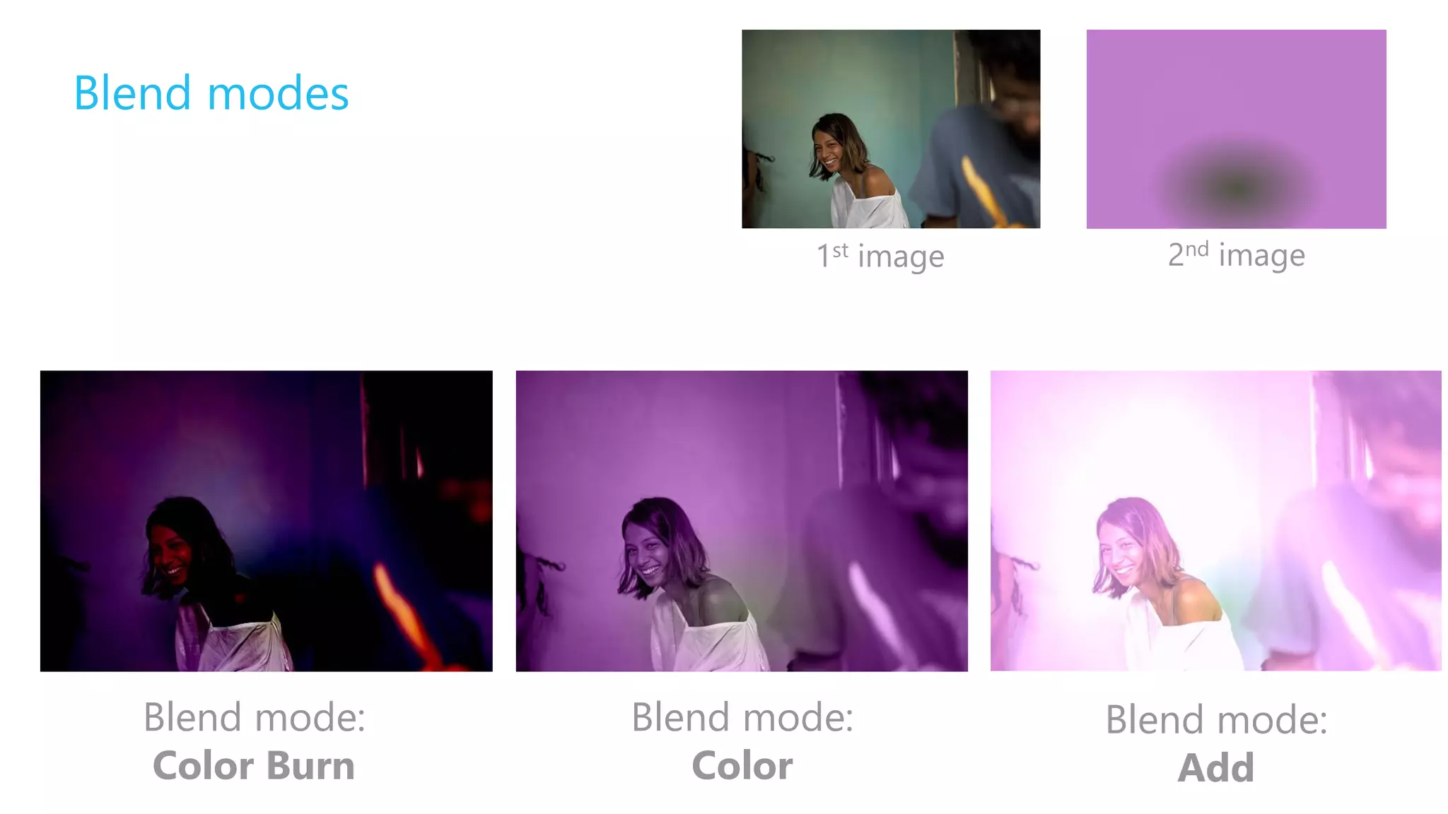 Blend modes
Blend mode:
Color Burn
Blend mode:
Color
Blend mode:
Add
1st image 2nd image
 