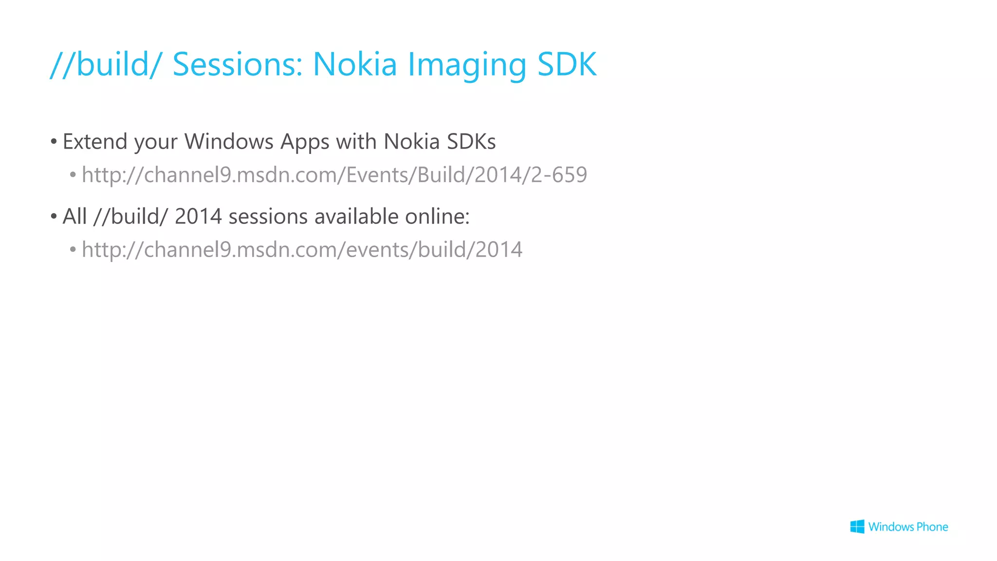 //build/ Sessions: Nokia Imaging SDK
• Extend your Windows Apps with Nokia SDKs
• http://channel9.msdn.com/Events/Build/2014/2-659
• All //build/ 2014 sessions available online:
• http://channel9.msdn.com/events/build/2014
 