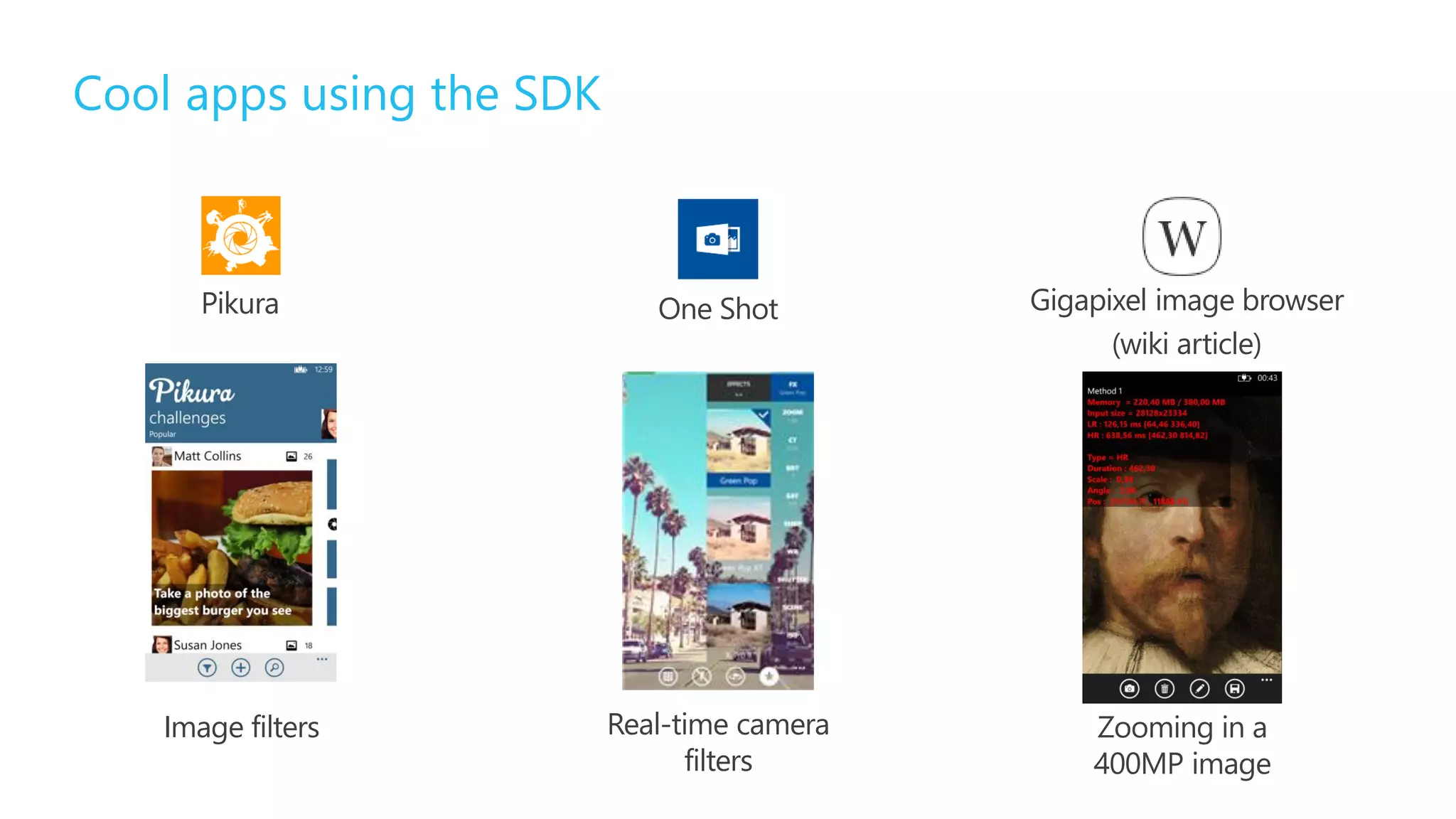 Cool apps using the SDK
Pikura
Real-time camera
filters
One Shot Gigapixel image browser
(wiki article)
Zooming in a
400MP image
Image filters
 