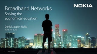 © Nokia 2018© 2019 Nokia1
Broadband Networks
Solving the
economical equation
Daniel Jaeger, Nokia
June 10, 2019
 