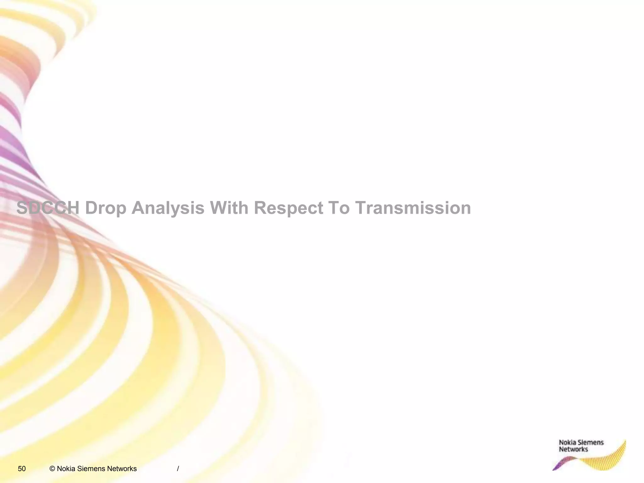 50 © Nokia Siemens Networks
SDCCH Drop Analysis With Respect To Transmission
/
 