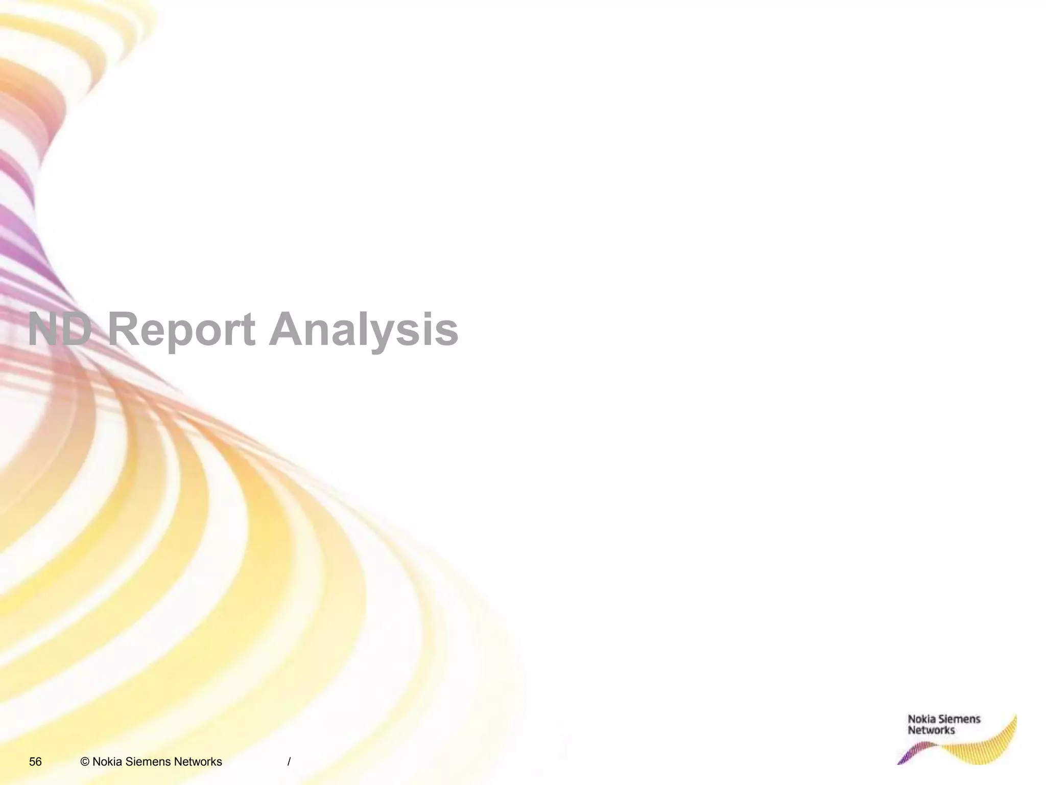 56 © Nokia Siemens Networks
ND Report Analysis
/
 