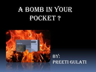 A Bomb In Your
Pocket ?

By:
Preeti Gulati

 
