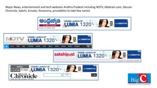 Major News, entertainment and tech websites Andhra Pradesh including NDTV, Idlebrain.com, Deccan
Chronicle, Sakshi, Eenadu, fonearena, pricedekho to take few names
 