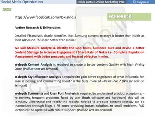 Social Media Optimization

Nokia Lumia : Online Marketing Plan

© Imapro.in

Home

https://www.facebook.com/NokiaIndia
Fur...