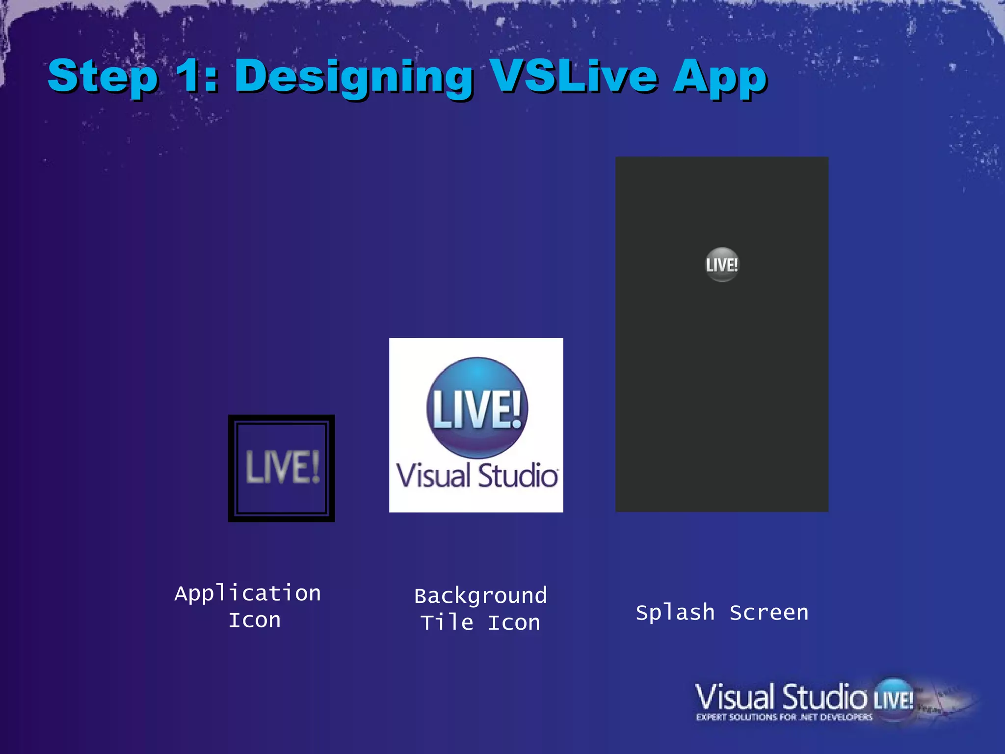 Step 1: Designing VSLive App




    Application   Background
        Icon       Tile Icon   Splash Screen
 