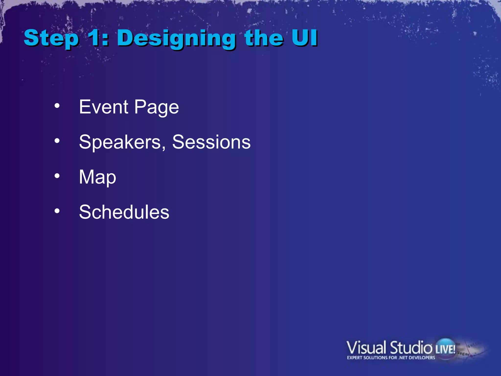 Step 1: Designing the UI


  • Event Page
  • Speakers, Sessions
  • Map
  • Schedules
 