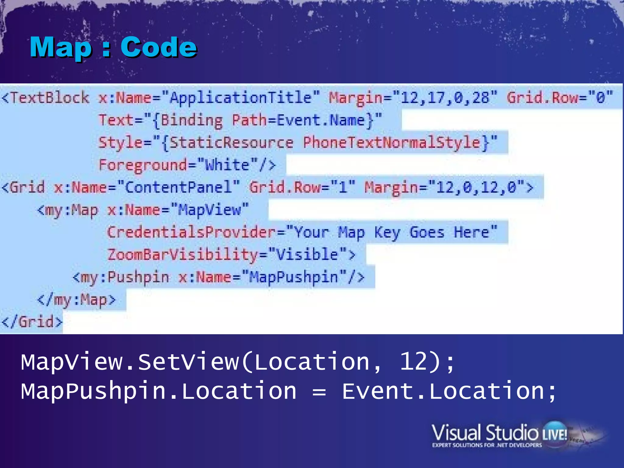 Map : Code




MapView.SetView(Location, 12);
MapPushpin.Location = Event.Location;
 