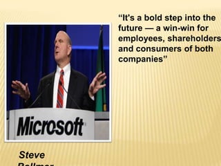 “It's a bold step into the
future — a win-win for
employees, shareholders
and consumers of both
companies”

Steve

 