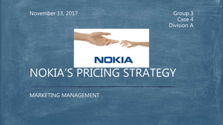 Group 3
Case 4
Division A
November 13, 2017
MARKETING MANAGEMENT
NOKIA’S PRICING STRATEGY
 