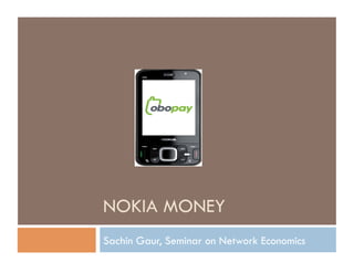 NOKIA MONEY
Sachin Gaur, Seminar on Network Economics
 