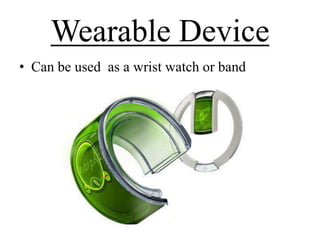 Wearable Device
• Can be used as a wrist watch or band

 