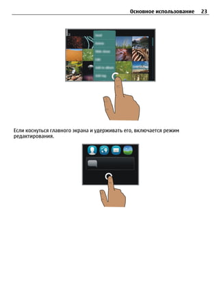 Основное использование   23




Если коснуться главного экрана и удерживать его, включается режим
редактирования.
 