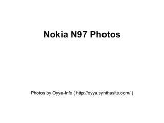 Nokia N97 Photos




Photos by Oyya-Info ( http://oyya.synthasite.com/ )
 