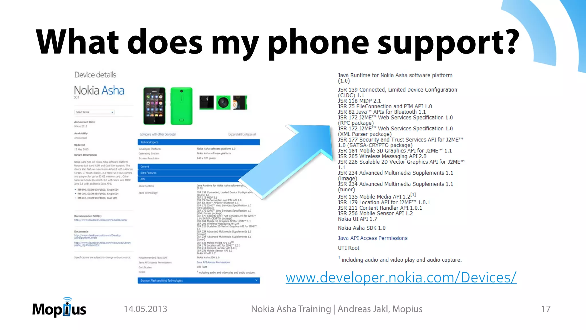 What does my phone support?
14.05.2013 Nokia Asha Training | Andreas Jakl, Mopius 17
www.developer.nokia.com/Devices/
 