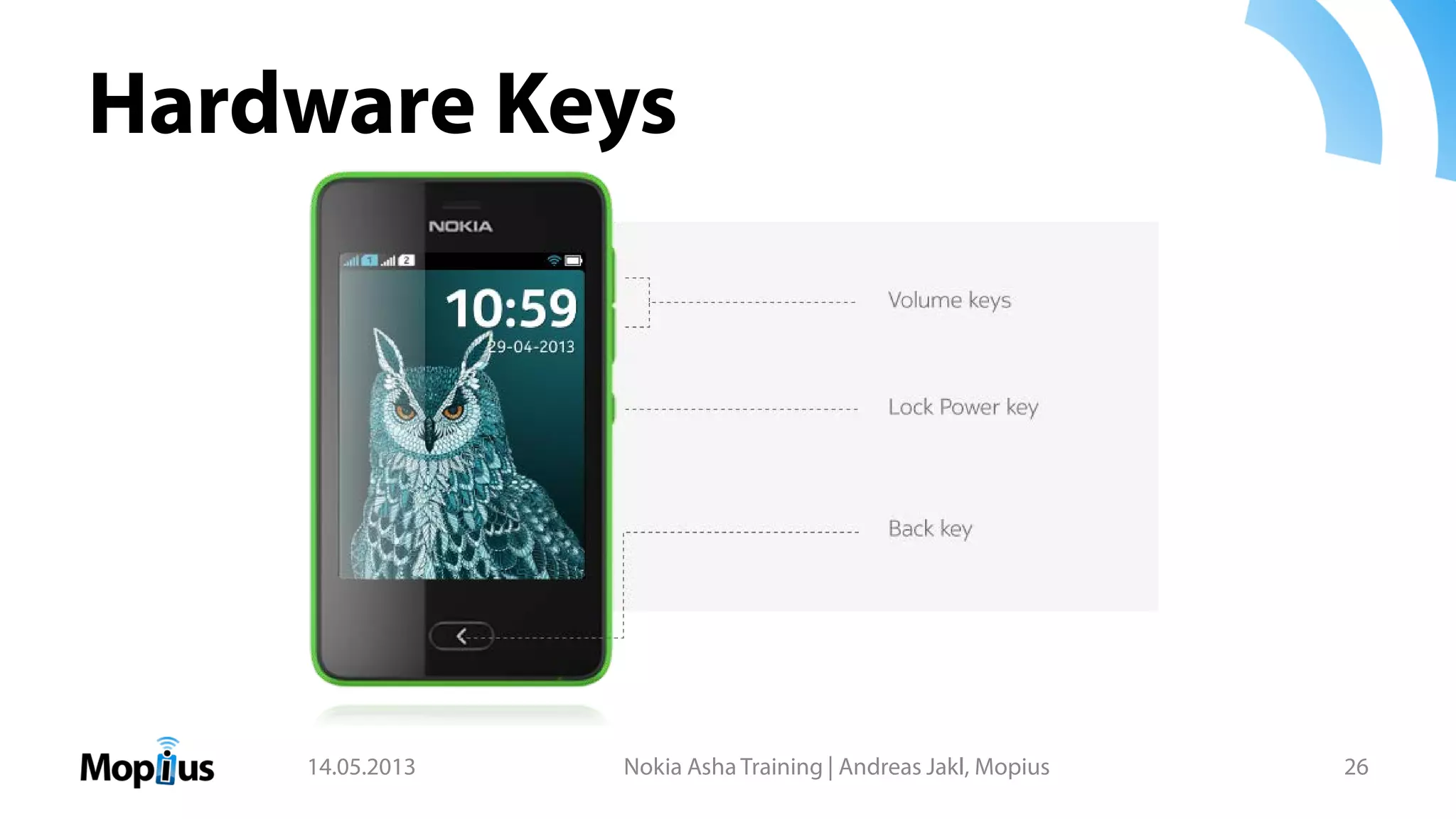Hardware Keys
14.05.2013 Nokia Asha Training | Andreas Jakl, Mopius 26
 