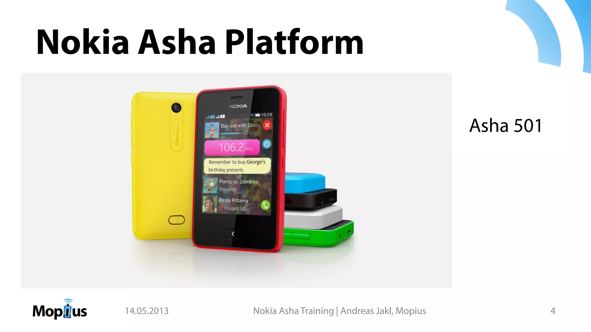Nokia Asha Platform
14.05.2013 Nokia Asha Training | Andreas Jakl, Mopius 4
Asha 501
 