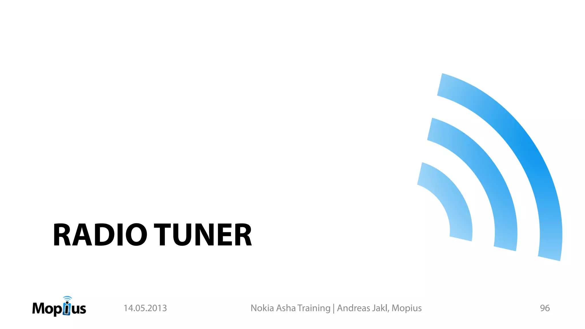 RADIO TUNER
14.05.2013 Nokia Asha Training | Andreas Jakl, Mopius 96
 