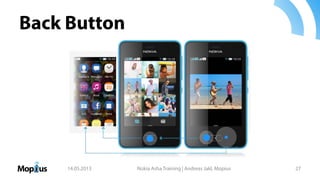 Back Button
14.05.2013 Nokia Asha Training | Andreas Jakl, Mopius 27
 