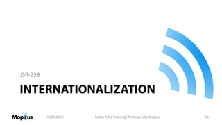 INTERNATIONALIZATION
JSR-238
14.05.2013 Nokia Asha Training | Andreas Jakl, Mopius 66
 