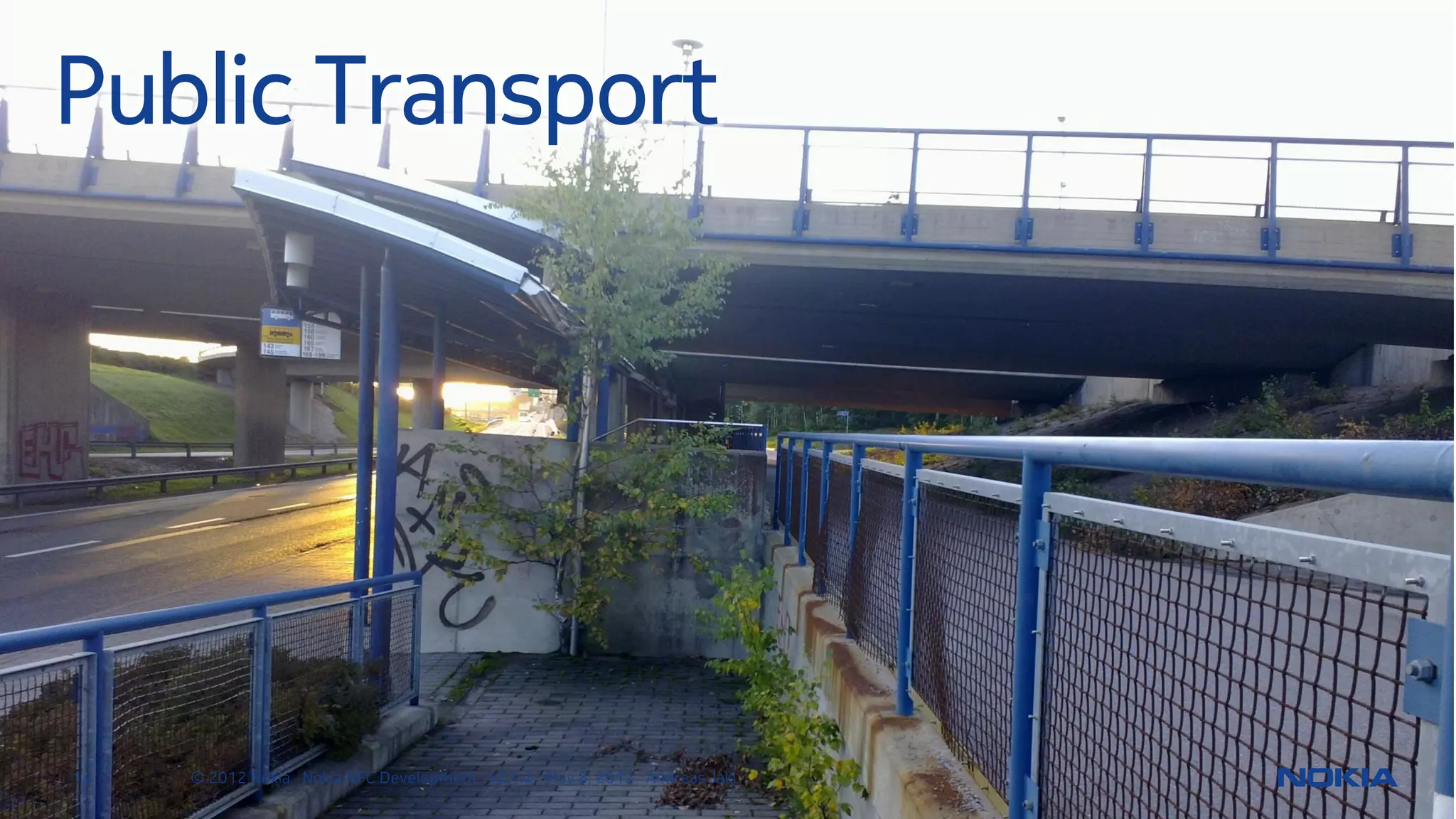 Qt NFC Source Code
• Qt Mobility is Open Source
     – How does a method work? How to make best
      use of it? Take a look at the source code!
• Download complete source package
     – Latest source:
      http://qt.gitorious.org/qt-mobility/
     – Find implementation in:
      C:QtMobilitysrcconnectivitynfc

14      © 2012 Nokia Nokia NFC Development with Qt v2.2.0 November 5, 2012 Andreas Jakl
 