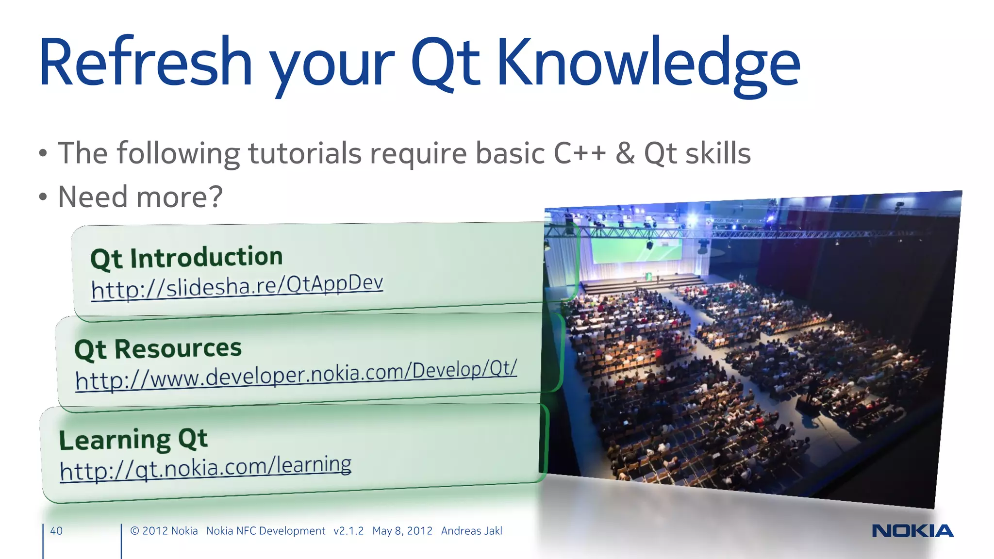 Test! #3
• Touch Uri-formatted NDEF NFC tags to create notes on the
 current page!




40   © 2012 Nokia Nokia NFC Development with Qt v2.2.0 November 5, 2012 Andreas Jakl
 