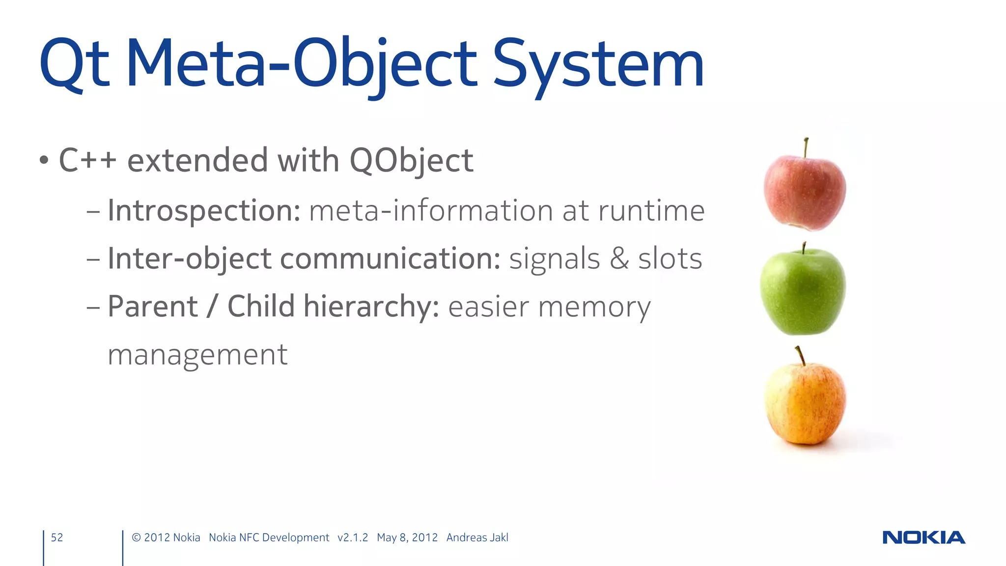 Nfc Chat
                                  https://projects.developer.nokia.com/nfcchat


                                                                 Tasks
                                                                 – Develop an NFC chat from scratch
                                                                 – NFC Peer to Peer mode
                                                                 – LLCP Protocol (server & client sockets)
                                                                 – Qt Quick UI




52   © 2012 Nokia Nokia NFC Development with Qt v2.2.0 November 5, 2012 Andreas Jakl
 