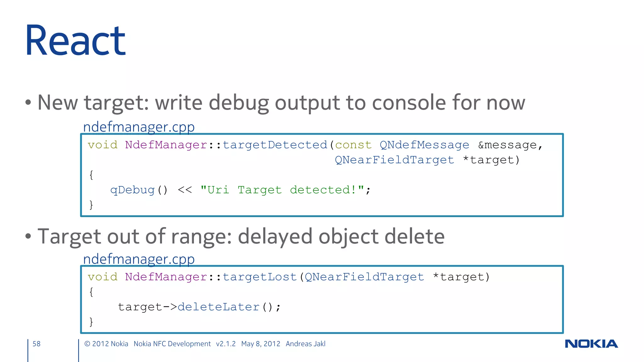 UI Design – Message View
• ListView
      – Will display messages stored in a
        data model
      – From Library → Items: drag the “List
        View” element to the window
      – In Properties, change the id to
        “messageView”
      – In Properties → Layout, set top
        anchor to “sendButton”. Other edges:
        “Parent (rectangle1)”. All Margin: 0.

 58      © 2012 Nokia Nokia NFC Development with Qt v2.2.0 November 5, 2012 Andreas Jakl
 