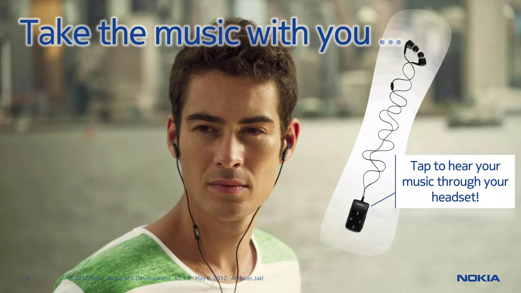 Contactless Communication API
                                     • JSR 257
                                              – Tag discovery and data exchange
                                              – NDEF messages
                                     • Example project: Nfc Creator
                                              – https://projects.developer.nokia.com/
                                                 nfccreator



6   © 2012 Nokia Nokia NFC Development with Qt v2.2.0 November 5, 2012 Andreas Jakl
 