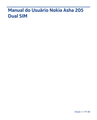 Manual do Usuário Nokia Asha 205
Dual SIM

Edição 1.1 PT-BR

 