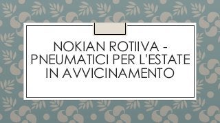 NOKIAN ROTIIVA -
PNEUMATICI PER L'ESTATE
IN AVVICINAMENTO
 