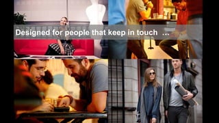 Designed for people that keep in touch …
 