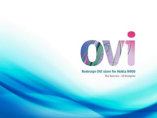Redesign OVI store for Nokia N900
              Rui Barroca - UI Designer
 