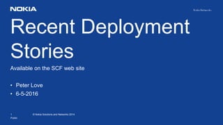 1 © Nokia Solutions and Networks 2014
Recent Deployment
Stories
Public
Available on the SCF web site
• Peter Love
• 6-5-2016
 